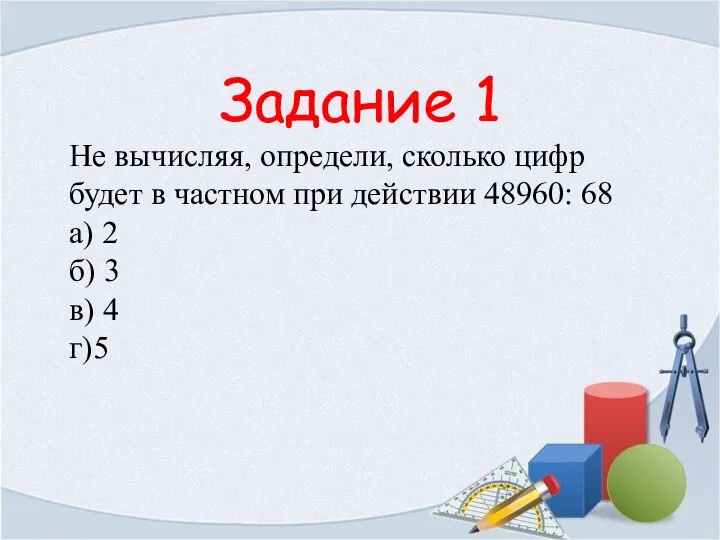 Задание 1 Не вычисляя, определи, сколько цифр будет в частном при