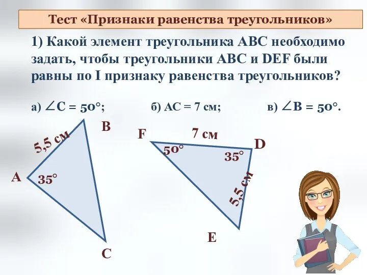 Тест «Признаки равенства треугольников» 1) Какой элемент треугольника АВС необходимо задать,