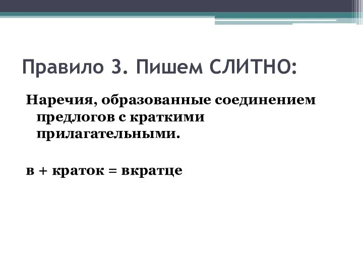 Правило 3. Пишем СЛИТНО: Наречия, образованные соединением предлогов с краткими прилагательными. в + краток = вкратце