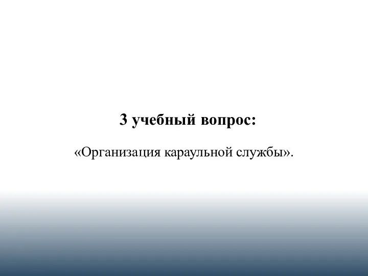 3 учебный вопрос: «Организация караульной службы».