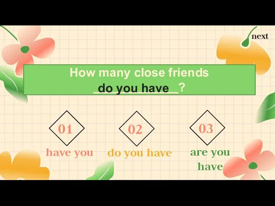 How many close friends ? do you have next