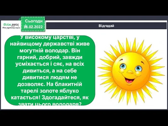 18.02.2022 Сьогодні Відгадай У високому царстві, у найвищому державстві живе могутній