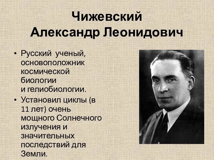 Чижевский Александр Леонидович Русский ученый, основоположник космической биологии и гелиобиологии. Установил