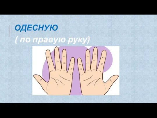 ОДЕСНУЮ ( по правую руку)