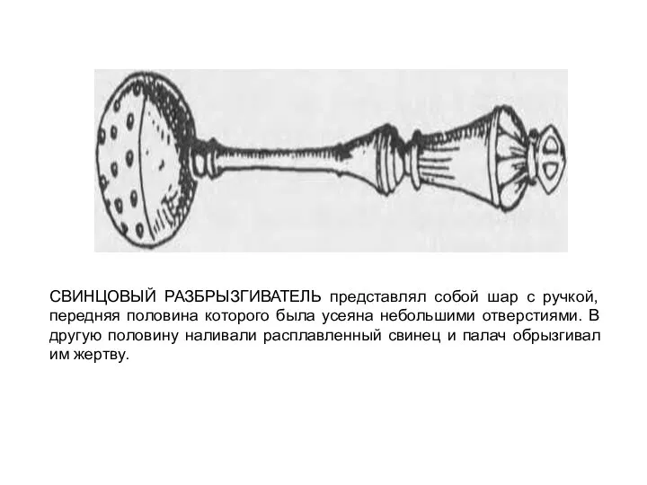 СВИНЦОВЫЙ РАЗБРЫЗГИВАТЕЛЬ представлял собой шар с ручкой, передняя половина которого была