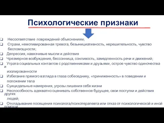 Психологические признаки Несоответствие повреждений объяснениям; Страхи, немотивированная тревога, безынициативность, нерешительность, чувство