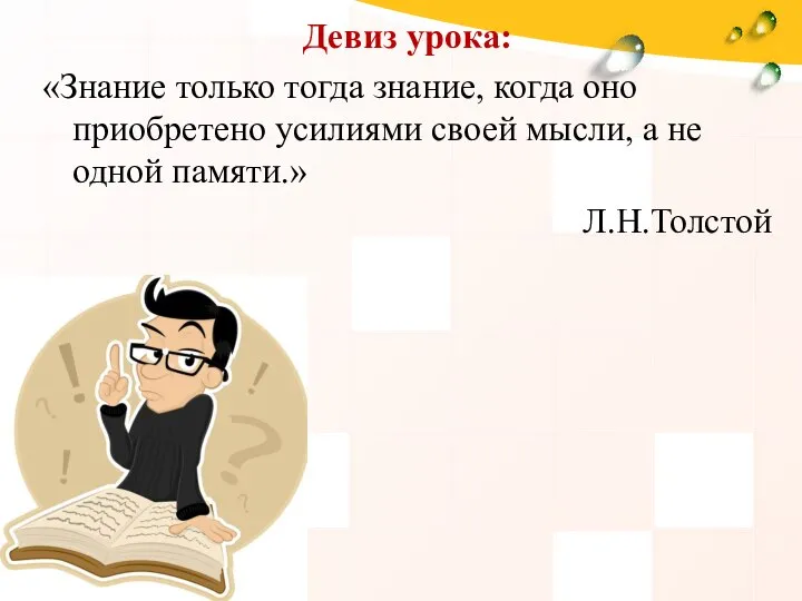 Девиз урока: «Знание только тогда знание, когда оно приобретено усилиями своей