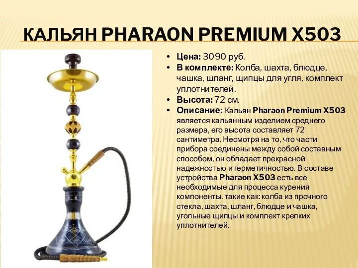 КАЛЬЯН PHARAON PREMIUM X503 Цена: 3090 руб. В комплекте: Колба, шахта,