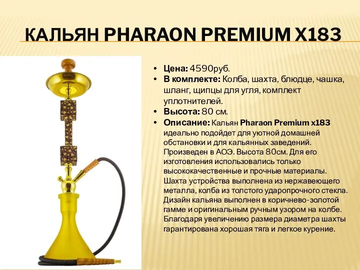 КАЛЬЯН PHARAON PREMIUM X183 Цена: 4590руб. В комплекте: Колба, шахта, блюдце,