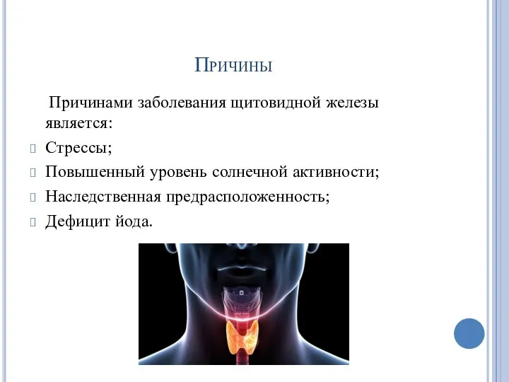 Причины Причинами заболевания щитовидной железы является: Стрессы; Повышенный уровень солнечной активности; Наследственная предрасположенность; Дефицит йода.