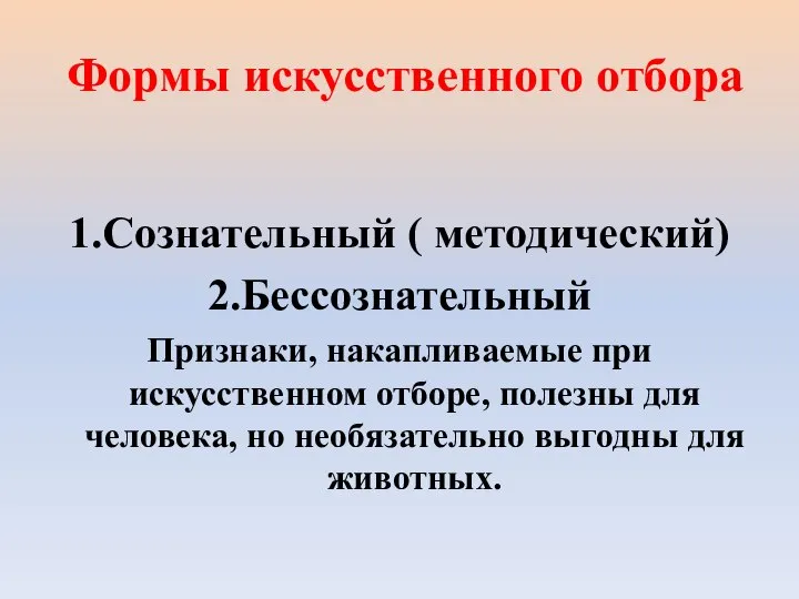 Формы искусственного отбора 1.Сознательный ( методический) 2.Бессознательный Признаки, накапливаемые при искусственном