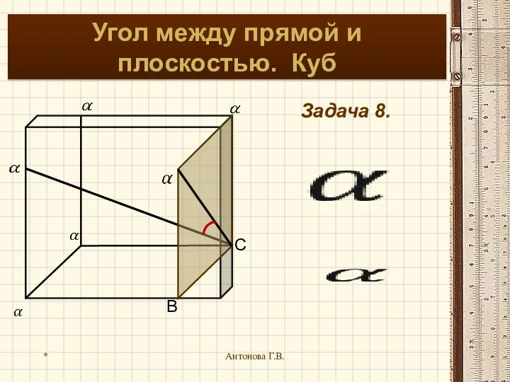 * Антонова Г.В. Угол между прямой и плоскостью. Куб Задача 8.