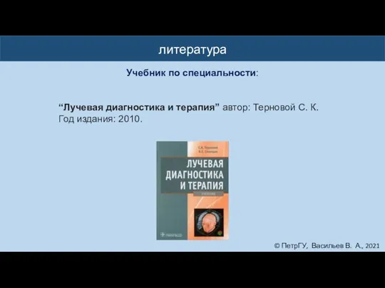 © ПетрГУ, Васильев В. А., 2021 литература Учебник по специальности: “Лучевая