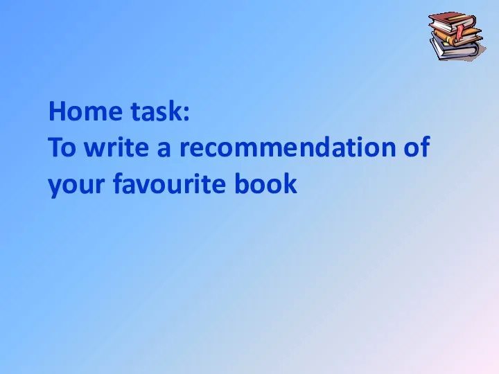 Home task: To write a recommendation of your favourite book