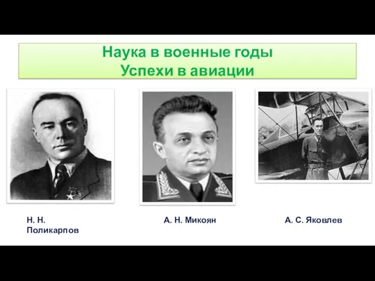 Наука в военные годы Успехи в авиации А. Н. Микоян А. С. Яковлев Н. Н. Поликарпов