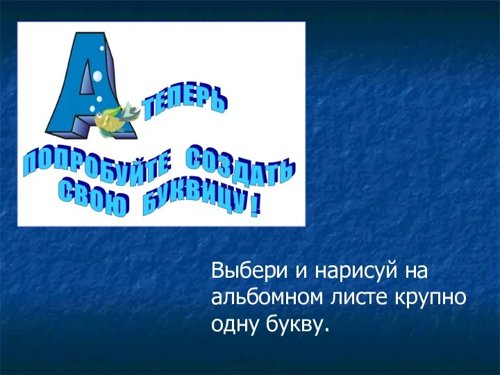 Выбери и нарисуй на альбомном листе крупно одну букву.