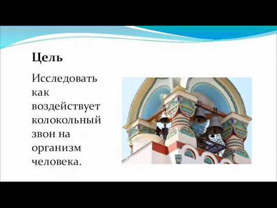 Цель Исследовать как воздействует колокольный звон на организм человека.