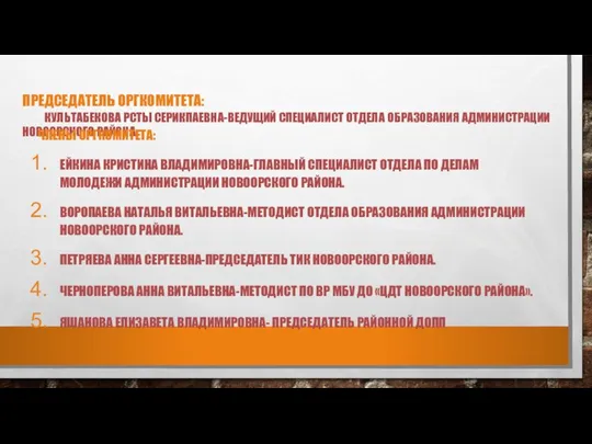 ПРЕДСЕДАТЕЛЬ ОРГКОМИТЕТА: КУЛЬТАБЕКОВА РСТЫ СЕРИКПАЕВНА-ВЕДУЩИЙ СПЕЦИАЛИСТ ОТДЕЛА ОБРАЗОВАНИЯ АДМИНИСТРАЦИИ НОВООРСКОГО РАЙОНА