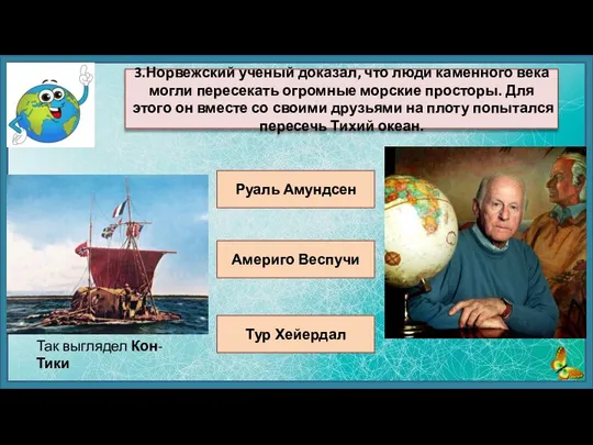 Тур Хейердал Америго Веспучи Руаль Амундсен 3.Норвежский ученый доказал, что люди