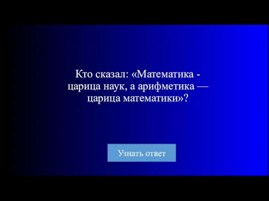 Кто сказал: «Математика - царица наук, а арифметика — царица математики»?