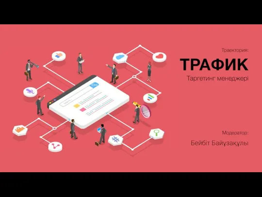 ТРАФИК Траектория: Таргетинг менеджері Бейбіт Байұзақұлы Модератор: