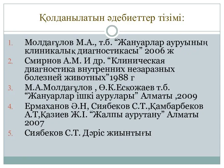 Қолданылатын әдебиеттер тізімі: Молдағұлов М.А., т.б. “Жануарлар ауруының клиникалық диагностикасы” 2006