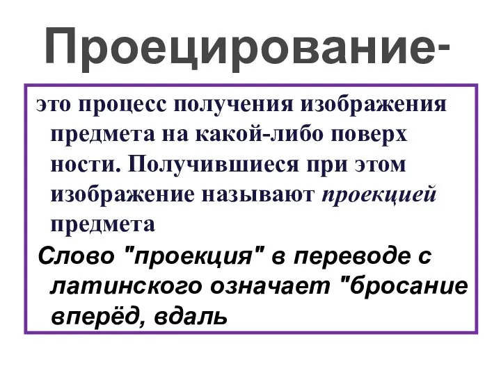 Проецирование- это процесс полу­чения изображения предмета на какой-либо поверх­ности. Получившиеся при