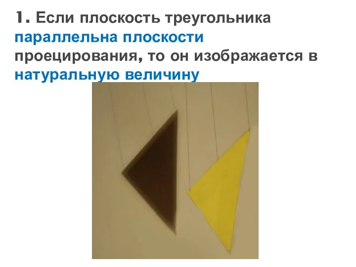 1. Если плоскость треугольника параллельна плоскости проецирования, то он изображается в натуральную величину