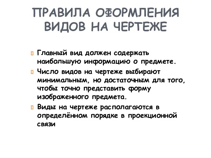 ПРАВИЛА ОФОРМЛЕНИЯ ВИДОВ НА ЧЕРТЕЖЕ Главный вид должен содержать наибольшую информацию