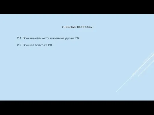 УЧЕБНЫЕ ВОПРОСЫ: 2.1. Военные опасности и военные угрозы РФ. 2.2. Военная политика РФ.