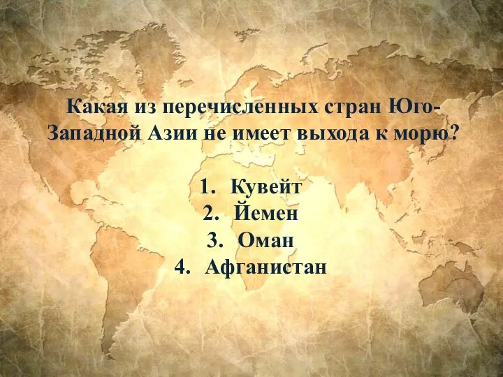 Какая из перечисленных стран Юго-Западной Азии не имеет выхода к морю? Кувейт Йемен Оман Афганистан