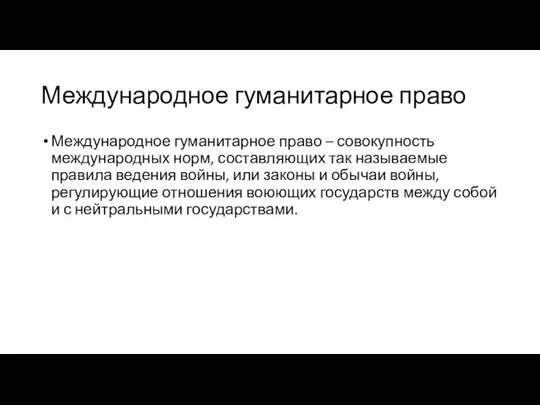 Международное гуманитарное право Международное гуманитарное право – совокупность международных норм, составляющих