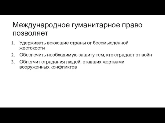 Международное гуманитарное право позволяет Удерживать воюющие страны от бессмысленной жестокости Обеспечить