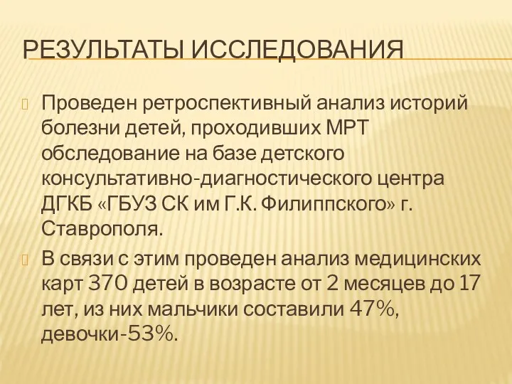 РЕЗУЛЬТАТЫ ИССЛЕДОВАНИЯ Проведен ретроспективный анализ историй болезни детей, проходивших МРТ обследование