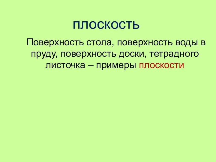 плоскость Поверхность стола, поверхность воды в пруду, поверхность доски, тетрадного листочка – примеры плоскости