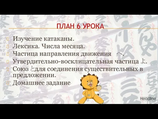 ПЛАН 6 УРОКА Изучение катаканы. Лексика. Числа месяца. Частица направления движения