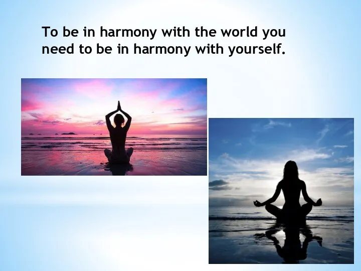 To be in harmony with the world you need to be in harmony with yourself.