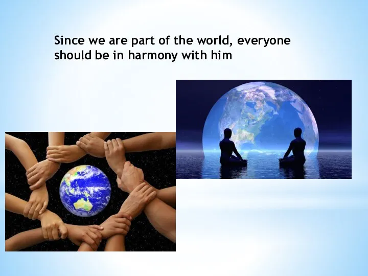 Since we are part of the world, everyone should be in harmony with him