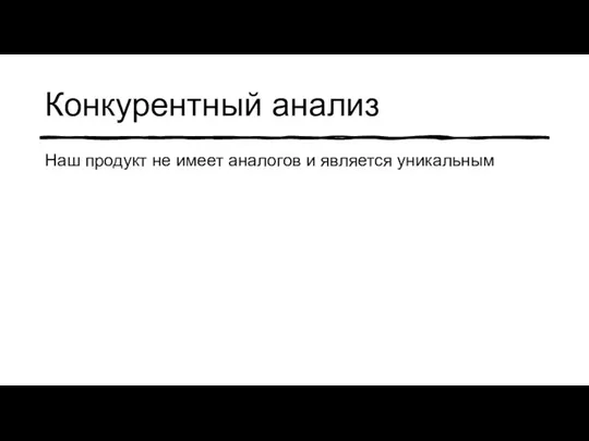 Конкурентный анализ Наш продукт не имеет аналогов и является уникальным