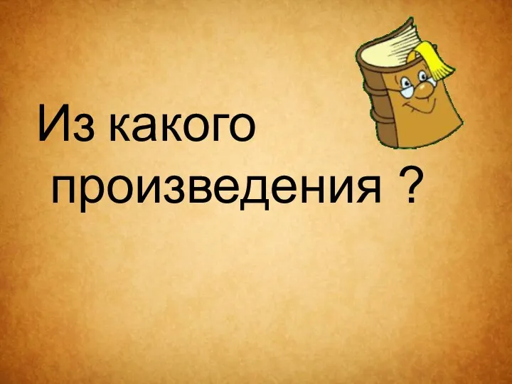 Из какого произведения ?