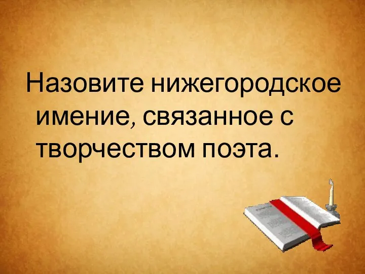 Назовите нижегородское имение, связанное с творчеством поэта.