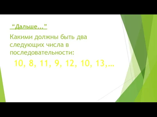 “Дальше...” Какими должны быть два следующих числа в последовательности: 10, 8, 11, 9, 12, 10, 13,…