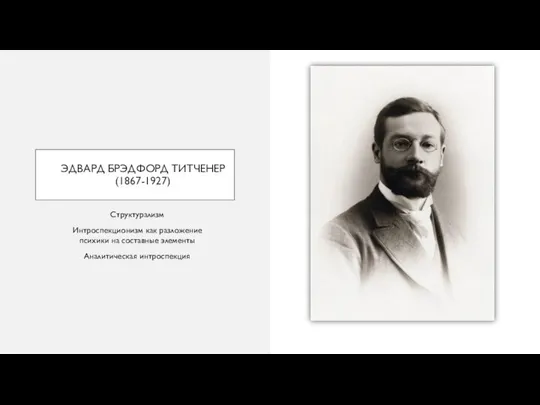 ЭДВАРД БРЭДФОРД ТИТЧЕНЕР (1867-1927) Структурализм Интроспекционизм как разложение психики на составные элементы Аналитическая интроспекция