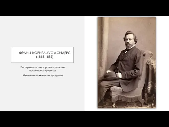 ФРАНЦ КОРНЕЛИУС ДОНДЕРС (1818-1889) Эксперименты по скорости протекания психических процессов Измерение психических процессов