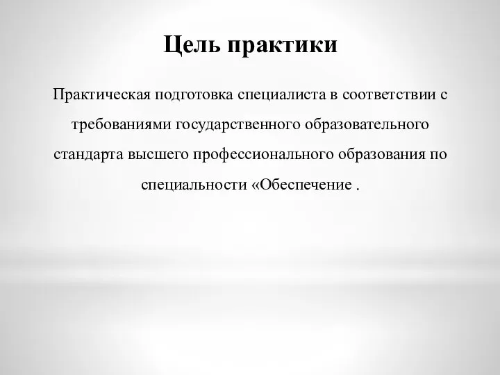 Цель практики Практическая подготовка специалиста в соответствии с требованиями государственного образовательного