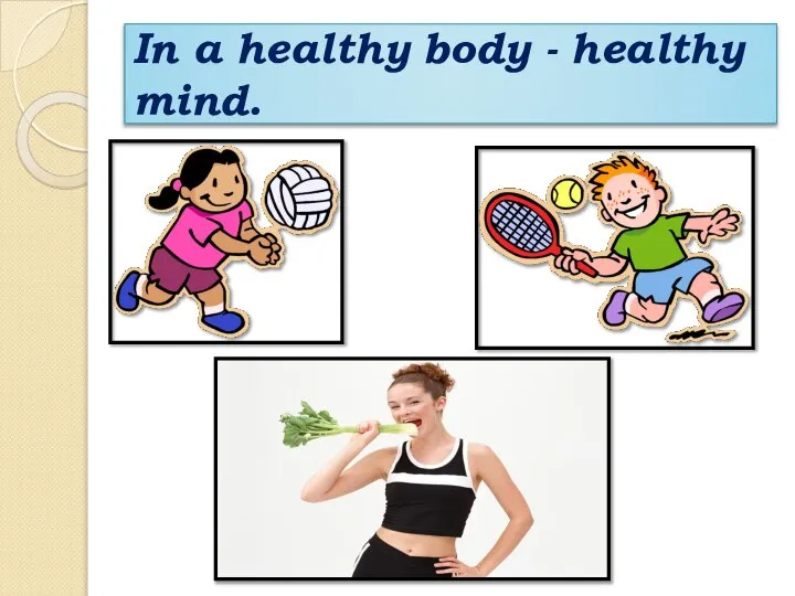 In a healthy body - healthy mind.