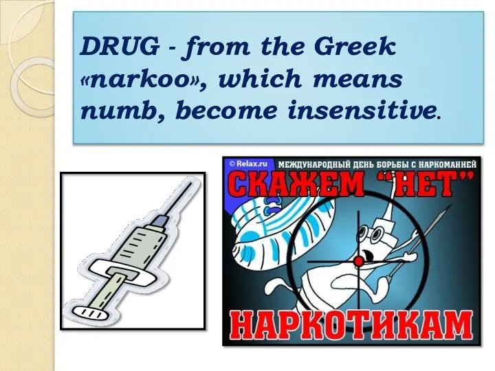 DRUG - from the Greek «narkoo», which means numb, become insensitive.