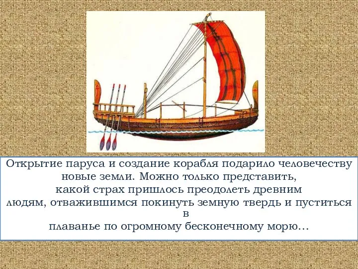 Открытие паруса и создание корабля подарило человечеству новые земли. Можно только