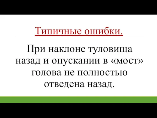 Типичные ошибки. При наклоне туловища назад и опускании в «мост» голова не полностью отведена назад.