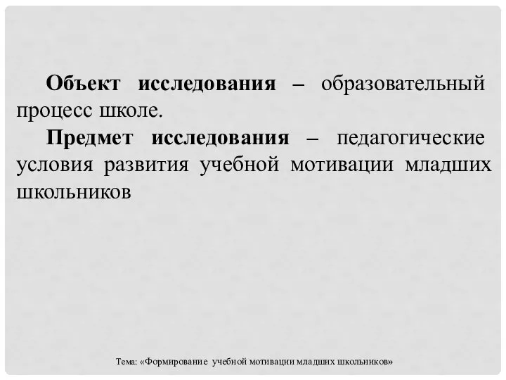 Объект исследования – образовательный процесс школе. Предмет исследования – педагогические условия